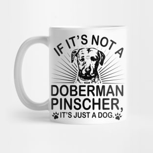 If it's not a Doberman pinscher it's just a dog Mug